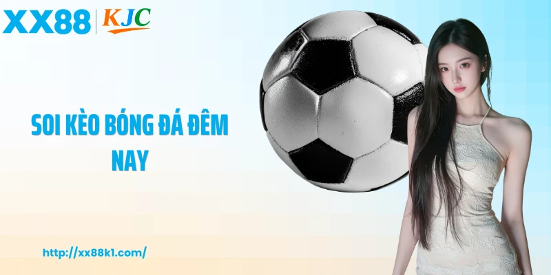 Soi Kèo Bóng Đá Đêm Nay Và Những Nhận Định Giúp Tăng Tỷ Lệ Thắng
